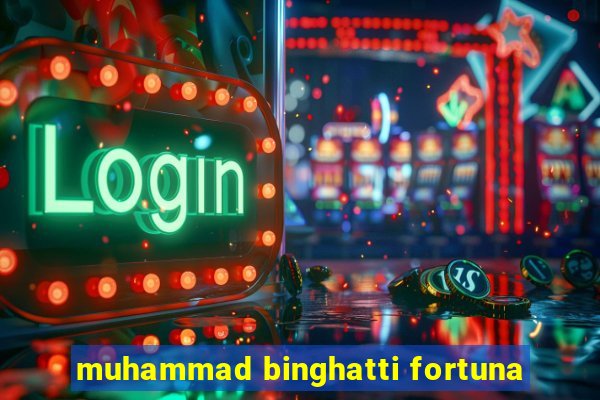 muhammad binghatti fortuna